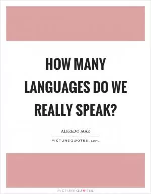How many languages do we really speak? Picture Quote #1