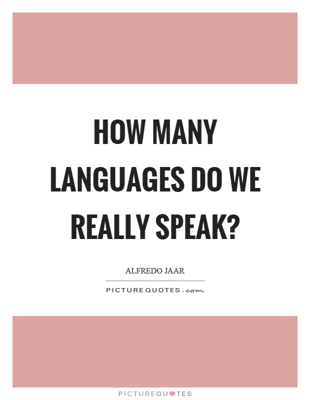 How many languages do we really speak? Picture Quote #1