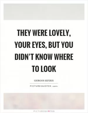 They were lovely, your eyes, but you didn’t know where to look Picture Quote #1