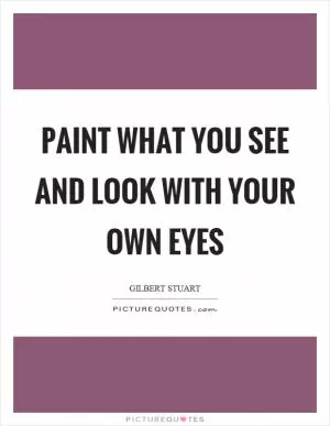Paint what you see and look with your own eyes Picture Quote #1