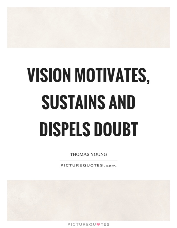 Vision motivates, sustains and dispels doubt Picture Quote #1