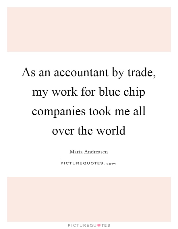As an accountant by trade, my work for blue chip companies took me all over the world Picture Quote #1