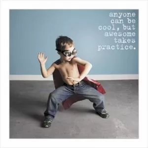 Anyone can be cool, but awesome takes practice Picture Quote #1