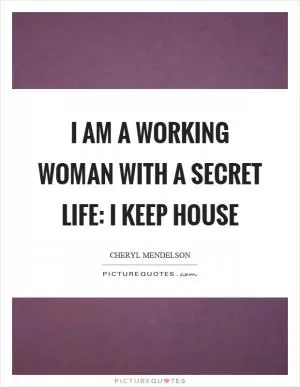I am a working woman with a secret life: I keep house Picture Quote #1