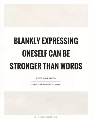 Blankly expressing oneself can be stronger than words Picture Quote #1