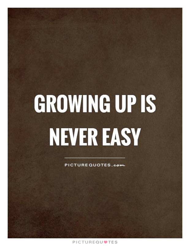 Growing up is never easy Picture Quote #1
