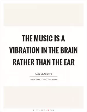 The music is a vibration in the brain rather than the ear Picture Quote #1
