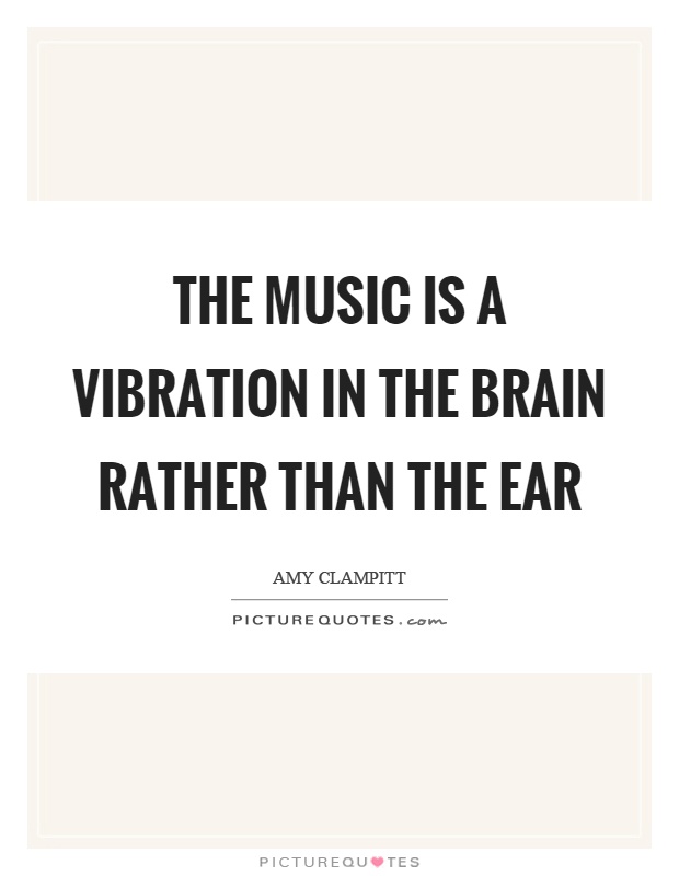 The music is a vibration in the brain rather than the ear Picture Quote #1