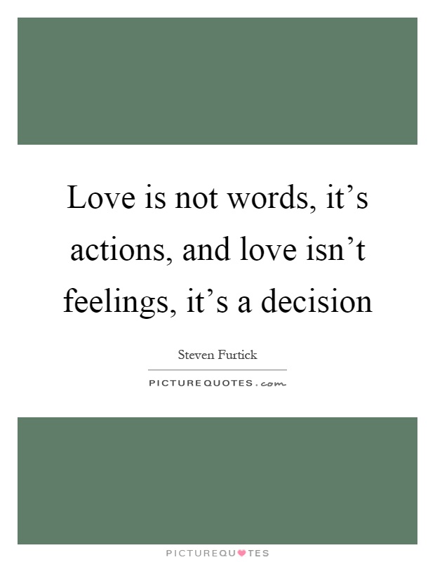 Love is not words, it's actions, and love isn't feelings, it's a decision Picture Quote #1