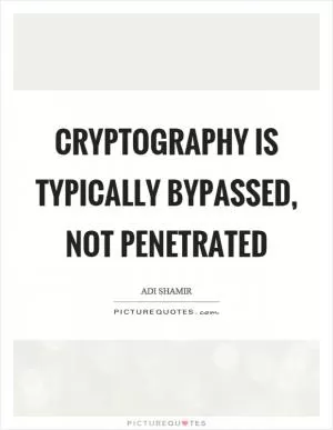 Cryptography is typically bypassed, not penetrated Picture Quote #1