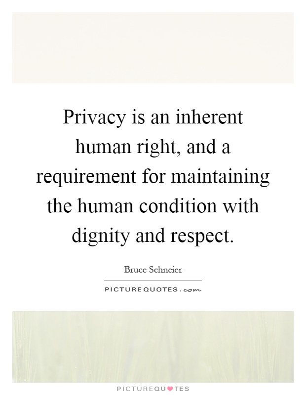Privacy is an inherent human right, and a requirement for maintaining the human condition with dignity and respect Picture Quote #1