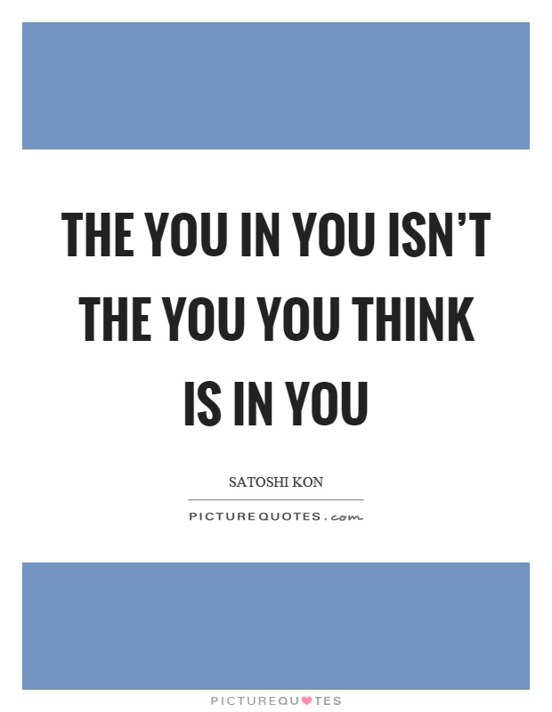 The you in you isn't the you you think is in you Picture Quote #1