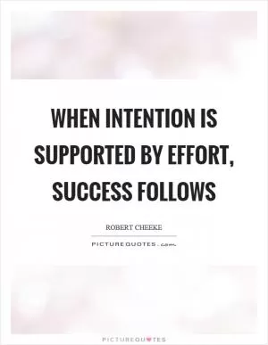 When intention is supported by effort, success follows Picture Quote #1