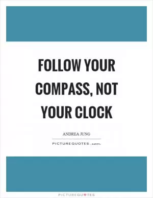 Follow your compass, not your clock Picture Quote #1