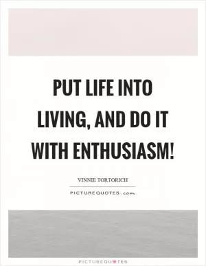 Put life into living, and do it with enthusiasm! Picture Quote #1