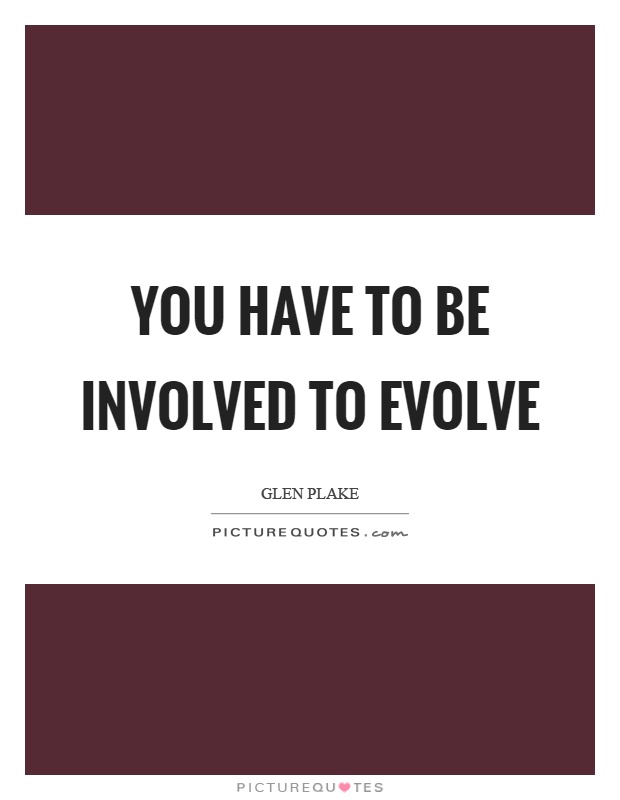 You have to be involved to evolve Picture Quote #1