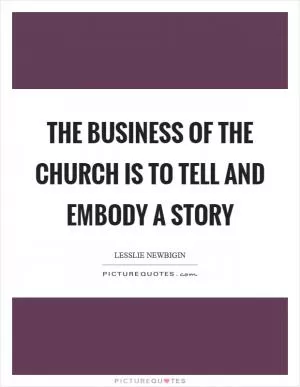The business of the church is to tell and embody a story Picture Quote #1