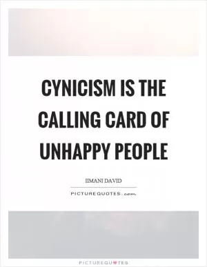 Cynicism is the calling card of unhappy people Picture Quote #1