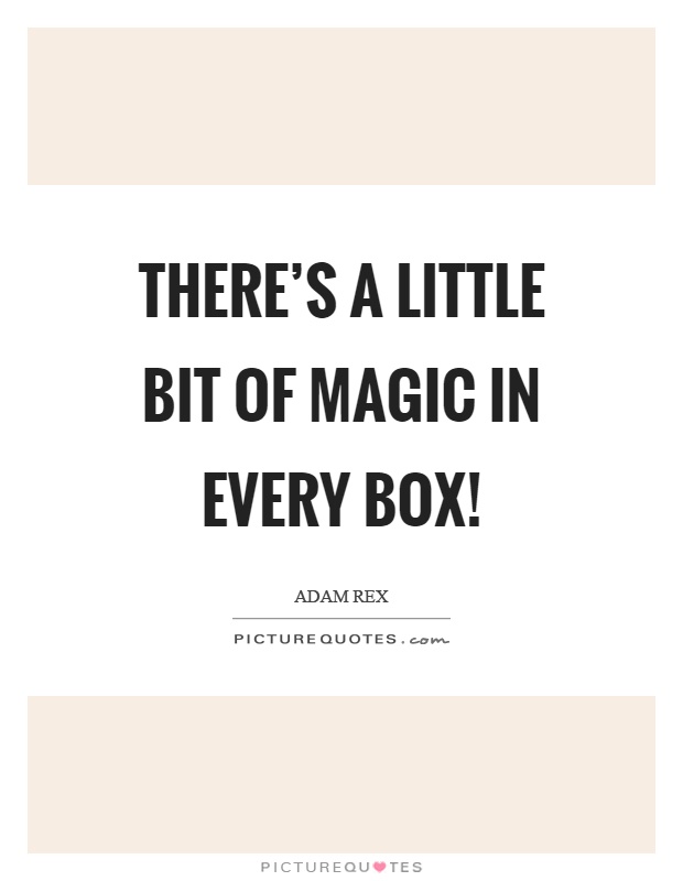 There's a little bit of magic in every box! Picture Quote #1
