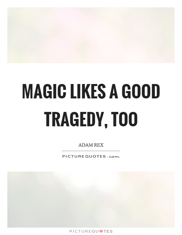 Magic likes a good tragedy, too Picture Quote #1