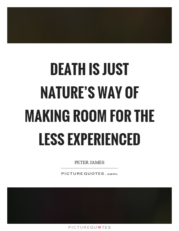 Death is just nature's way of making room for the less experienced Picture Quote #1