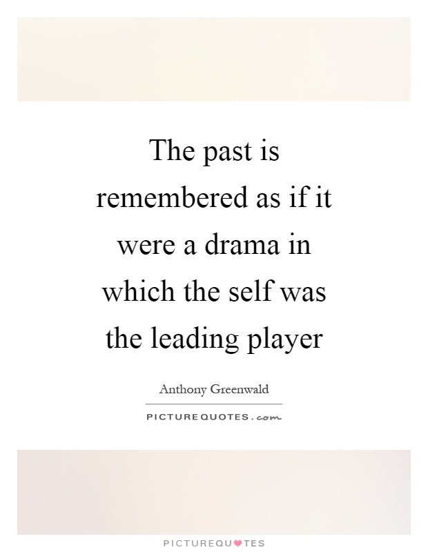 The past is remembered as if it were a drama in which the self was the leading player Picture Quote #1