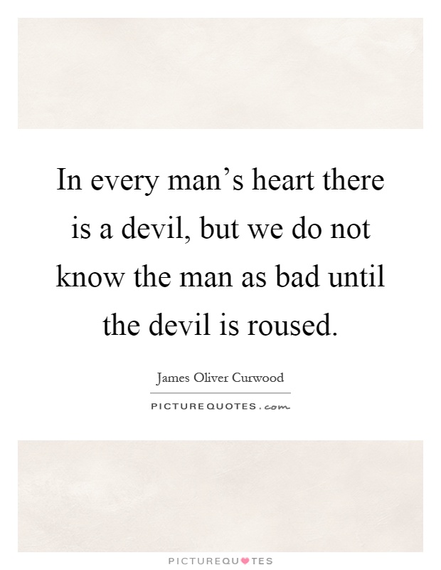In every man's heart there is a devil, but we do not know the man as bad until the devil is roused Picture Quote #1