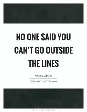 No one said you can’t go outside the lines Picture Quote #1