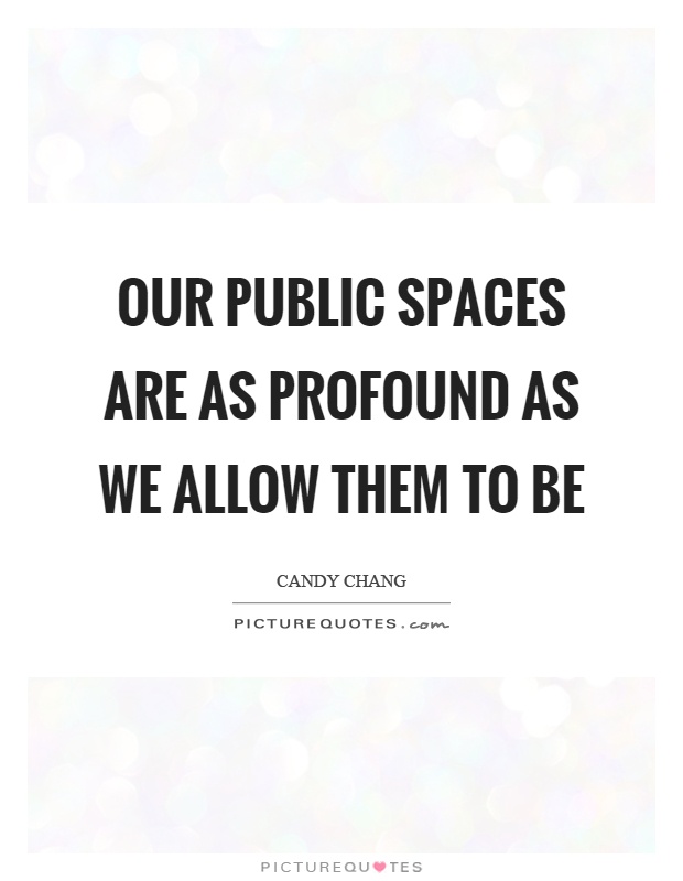 Our public spaces are as profound as we allow them to be Picture Quote #1