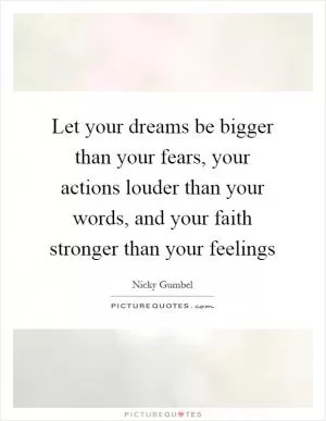 Let your dreams be bigger than your fears, your actions louder than your words, and your faith stronger than your feelings Picture Quote #1