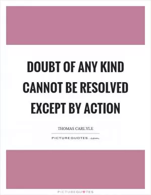 Doubt of any kind cannot be resolved except by action Picture Quote #1