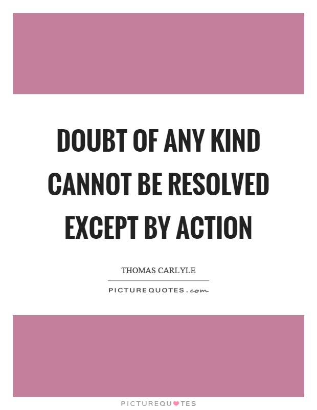 Doubt of any kind cannot be resolved except by action Picture Quote #1
