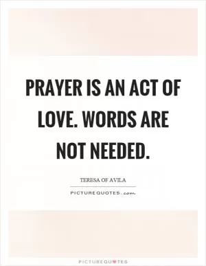 Prayer is an act of love. Words are not needed Picture Quote #1
