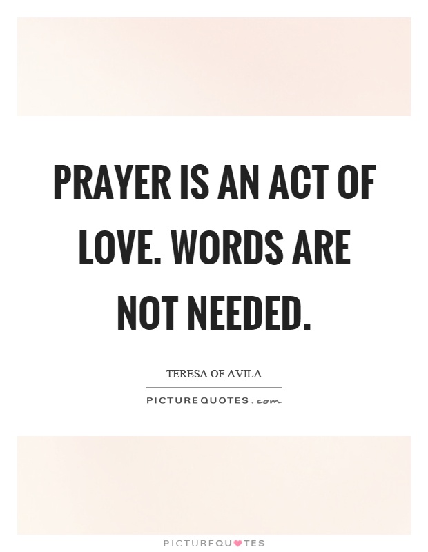Prayer is an act of love. Words are not needed Picture Quote #1