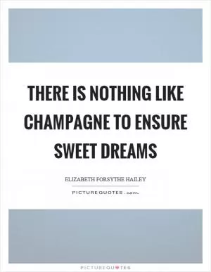 There is nothing like champagne to ensure sweet dreams Picture Quote #1