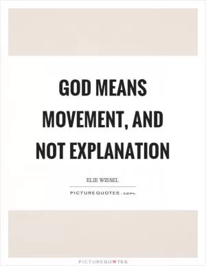 God means movement, and not explanation Picture Quote #1