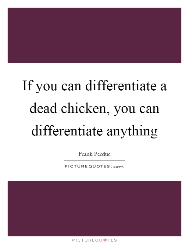 If you can differentiate a dead chicken, you can differentiate anything Picture Quote #1