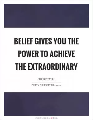 Belief gives you the power to achieve the extraordinary Picture Quote #1