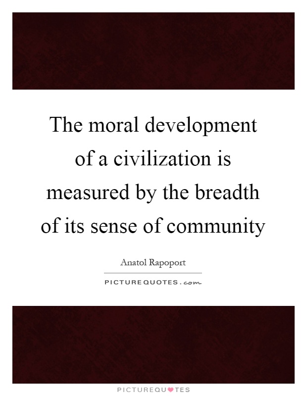 The moral development of a civilization is measured by the breadth of its sense of community Picture Quote #1
