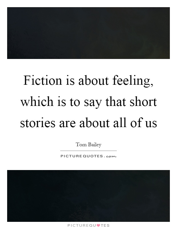 Fiction is about feeling, which is to say that short stories are about all of us Picture Quote #1