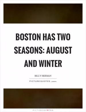 Boston has two seasons: August and winter Picture Quote #1