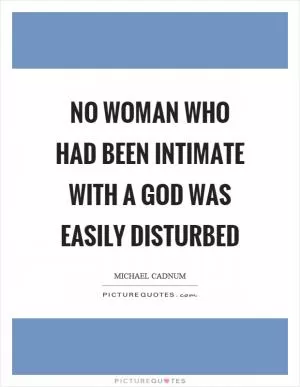 No woman who had been intimate with a God was easily disturbed Picture Quote #1