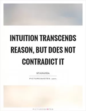 Intuition transcends reason, but does not contradict it Picture Quote #1