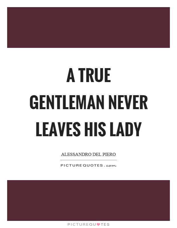 A true gentleman never leaves his lady Picture Quote #1
