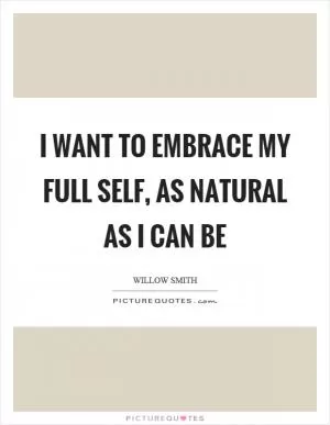 I want to embrace my full self, as natural as I can be Picture Quote #1
