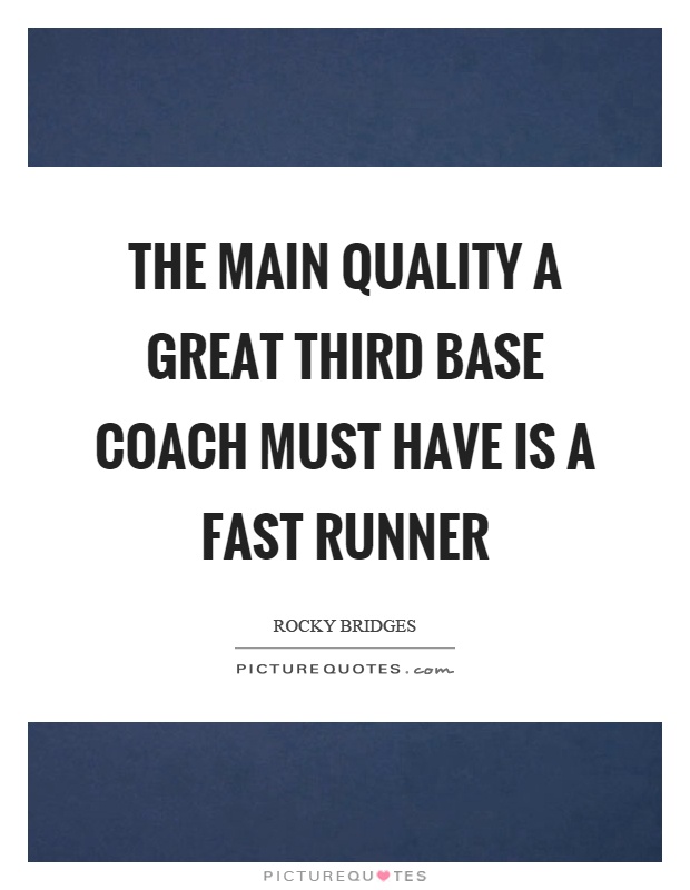 The main quality a great third base coach must have is a fast runner Picture Quote #1