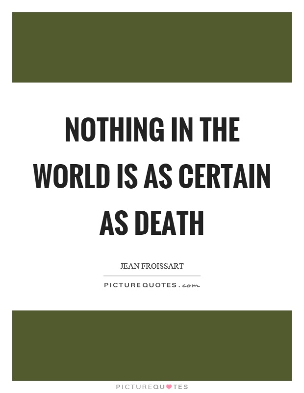Nothing in the world is as certain as death Picture Quote #1