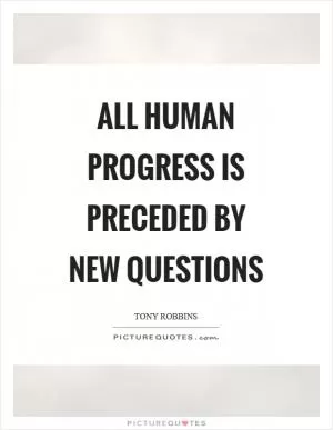All human progress is preceded by new questions Picture Quote #1