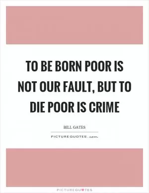 To be born poor is not our fault, but to die poor is crime Picture Quote #1