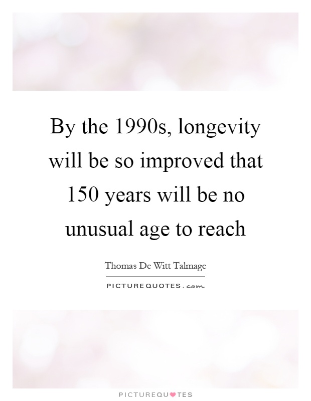 By the 1990s, longevity will be so improved that 150 years will be no unusual age to reach Picture Quote #1